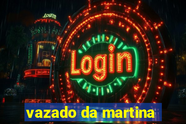 vazado da martina